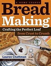 Bread Making: A Home Course: Crafting the Perfect Loaf, from Crust to Crumb (Paperback)