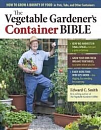 The Vegetable Gardeners Container Bible: How to Grow a Bounty of Food in Pots, Tubs, and Other Containers (Paperback)