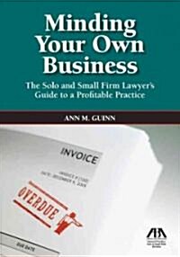 Minding Your Own Business: The Solo and Small Firm Lawyers Guide to a Profitable Practice [With CDROM] (Paperback)