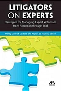 Litigators on Experts: Strategies for Managing Expert Witnesses from Retention Through Trial (Paperback)