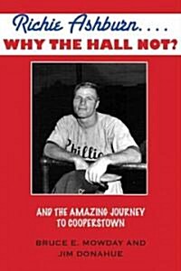 Richie Ashburn... Why the Hall Not?: The Amazing Journey to Cooperstown (Hardcover)