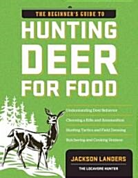 The Beginners Guide to Hunting Deer for Food (Paperback)