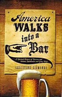 America Walks Into a Bar: A Spirited History of Taverns and Saloons, Speakeasies and Grog Shops (Hardcover)