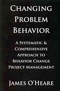 Changing Problem Behavior: A Systematic & Comprehensive Approach to Behavior Change Project Management (Paperback)