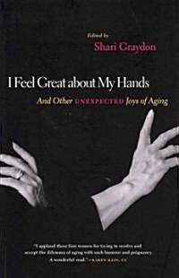 I Feel Great about My Hands: And Other Unexpected Joys of Aging (Paperback)