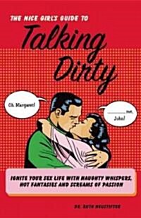 Nice Girls Guide to Talking Dirty: Ignite Your Sex Life with Naughty Whispers, Hot Fantasies and Screams of Passion (Paperback)