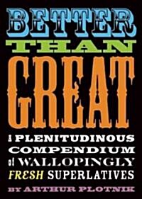 Better Than Great: A Plenitudinous Compendium of Wallopingly Fresh Superlatives (Paperback)