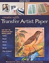 Create with Transfer Artist Paper: Use Tap to Transfer Any Image Onto Fabric, Paper, Wood, Glass, Metal, Clay & More! (Paperback)