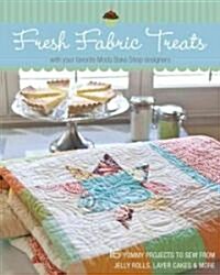 Fresh Fabric Treats: 16 Yummy Projects to Sew from Jelly Rolls, Layer Cakes & More--With Your Favorite Moda Bake Shop Designers (Paperback)