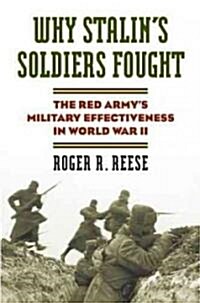 Why Stalins Soldiers Fought: The Red Armys Military Effectiveness in World War II (Hardcover)