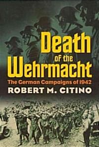 Death of the Wehrmacht: The German Campaigns of 1942 (Paperback)