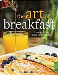The Art of Breakfast: How to Bring B&B Entertaining Home (Hardcover)