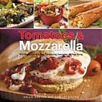 Tomatoes & Mozzarella: 100 Ways to Enjoy This Tantalizing Twosome All Year Long (Paperback)