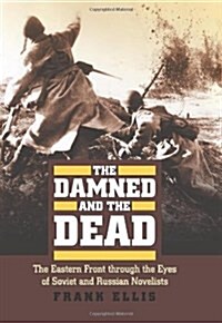 The Damned and the Dead: The Eastern Front Through the Eyes of the Soviet and Russian Novelists (Hardcover)