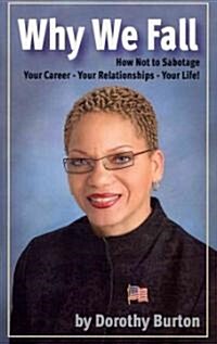 Why We Fall: How Not to Sabotage Your Career - Your Relationships - Your Life! (Paperback)