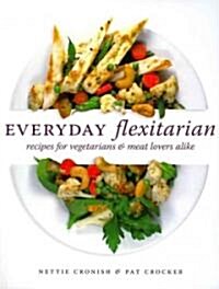 Everyday Flexitarian: Recipes for Vegetarians & Meat Lovers Alike (Paperback)