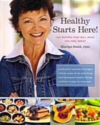 Healthy Starts Here!: 140 Recipes That Will Make You Feel Great (Paperback)