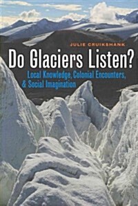 Do Glaciers Listen?: Local Knowledge, Colonial Encounters, and Social Imagination (Paperback)