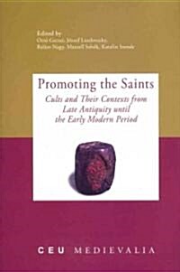 Promoting the Saints: Cults and Their Contexts from Late Antiquity Until the Early Modern Period (Hardcover)