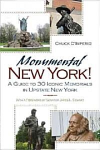 Monumental New York!: A Guide to 30 Iconic Memorials in Upstate New York (Paperback)