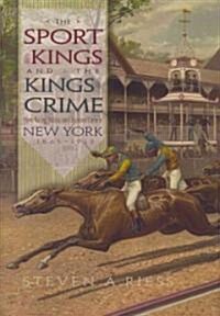 The Sport of Kings and the Kings of Crime: Horse Racing, Politics, and Organized Crime in New York 1865--1913 (Hardcover)