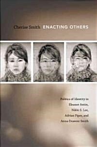 Enacting Others: Politics of Identity in Eleanor Antin, Nikki S. Lee, Adrian Piper, and Anna Deavere Smith (Paperback)