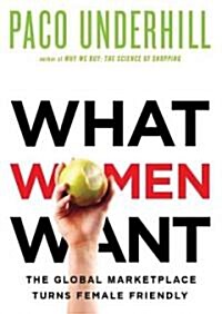 What Women Want: The Global Marketplace Turns Female-Friendly (Audio CD, Library)