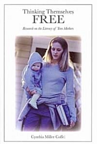 Thinking Themselves Free: Research on the Literacy of Teen Mothers (Paperback)