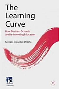 The Learning Curve : How Business Schools are Re-inventing Education (Hardcover)
