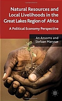 Natural Resources and Local Livelihoods in the Great Lakes Region of Africa : A Political Economy Perspective (Hardcover)