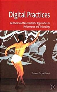 Digital Practices : Aesthetic and Neuroesthetic Approaches to Performance and Technology (Paperback)