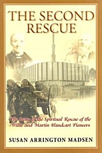 The Second Rescue: The Story of the Spiritual Rescue of the Willie and Martin Handcart Pioneers (Paperback)