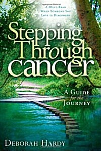 Stepping Through Cancer: A Guide for the Journey (Paperback)