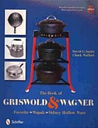 The Book of Griswold & Wagner: Favorite * Wapak * Sidney Hollow Ware (Paperback, 5, Revised, Expand)