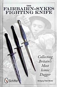 The Fairbairn-Sykes Fighting Knife: Collecting Britains Most Iconic Dagger (Hardcover)