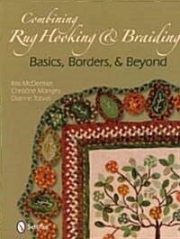 Combining Rug Hooking & Braiding: Basics, Borders, & Beyond (Hardcover)