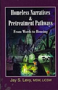 Homeless Narratives & Pretreatment Pathways: From Words to Housing (Hardcover)