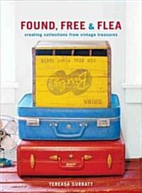 Found, Free & Flea: Creating Collections from Vintage Treasures (Hardcover)