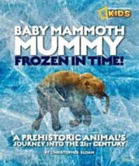 Baby Mammoth Mummy: Frozen in Time: A Prehistoric Animals Journey Into the 21st Century (Hardcover)