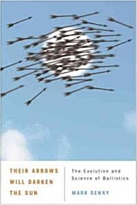 Their Arrows Will Darken the Sun: The Evolution and Science of Ballistics (Hardcover)