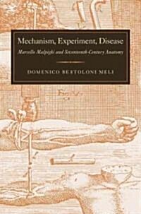 Mechanism, Experiment, Disease: Marcello Malpighi and Seventeenth-Century Anatomy (Hardcover)
