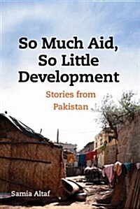 So Much Aid, So Little Development: Stories from Pakistan (Paperback)