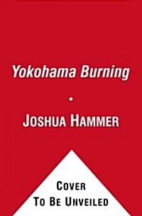 Yokohama Burning: The Deadly 1923 Earthquake and Fire That Helped Forge the Path to World War II (Paperback)