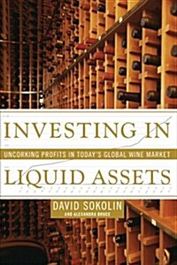 Investing in Liquid Assets: Uncorking Profits in Todays Global Wine Market (Paperback)