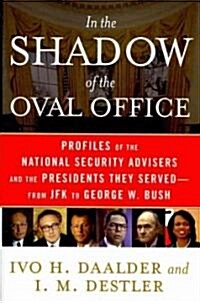 In the Shadow of the Oval Office: Profiles of the National Security Advisers and the Presidents They Served--From JFK to George W. Bush (Paperback)