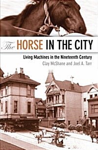 The Horse in the City: Living Machines in the Nineteenth Century (Paperback)