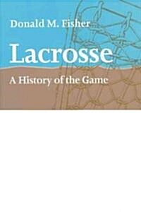 Lacrosse: A History of the Game (Paperback)