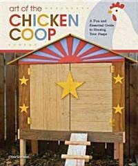 Art of the Chicken Coop: A Fun and Essential Guide to Housing Your Peeps (Paperback)
