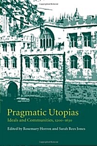 Pragmatic Utopias : Ideals and Communities, 1200–1630 (Paperback)