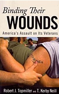 Binding Their Wounds: Americas Assault on Its Veterans (Paperback)